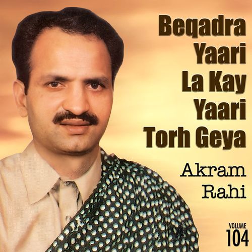 download Akram Rahi  Beqadra Yaari La Kay Yaari Torh Geya, Vol. 104 mp3 Single Tracks song 