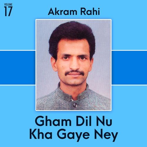 download Akram Rahi  Gham Dil Nu Kha Gaye Ney, Vol. 17 mp3 Single Tracks song 