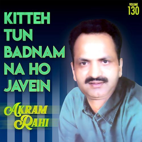 download Akram Rahi  Kitteh Tun Badnam Na Ho Javein, Vol. 130 mp3 Single Tracks song 