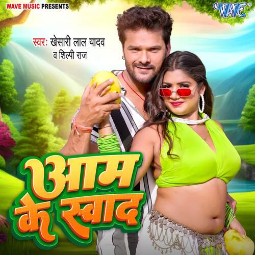 download Khesari Lal Yadav, Shilpi Raj  Aam Ke Swad mp3 Single Tracks song 