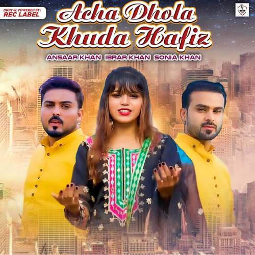 download Sonia Khan, Ibrar Khan, Ansaar Khan  Acha Dhola Khuda Hafiz mp3 Single Tracks song 