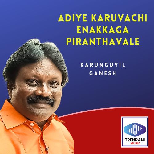 download Karunguyil Ganesh  Adiye Karuvachi Enakkaga Piranthavale mp3 Single Tracks song 