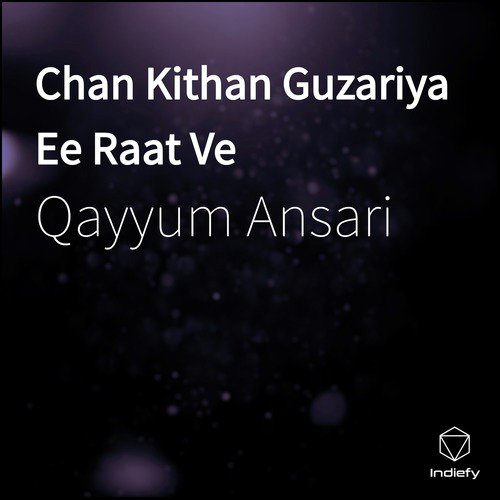 download Qayyum Ansari  Chan Kithan Guzariya Ee Raat Ve mp3 Single Tracks song 