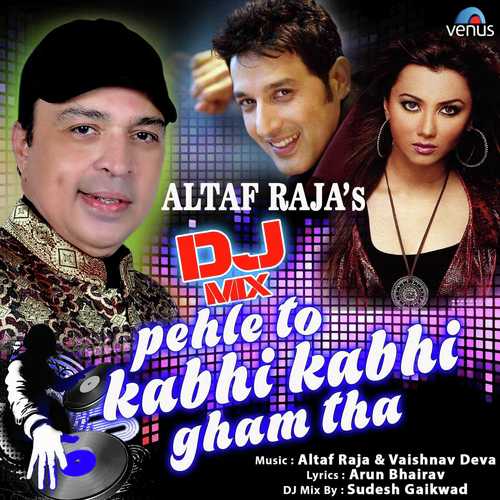 download Altaf Raja  DJ Mix - Pehle To Kabhi Kabhi Gham Tha mp3 Single Tracks song 