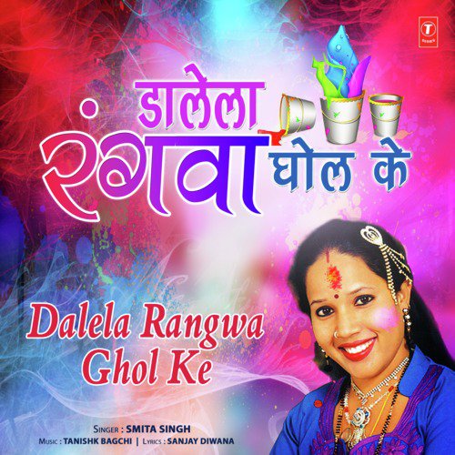 download Tanishk Bagchi, Smita Singh  Dalela Rangwa Ghol Ke mp3 Single Tracks song 