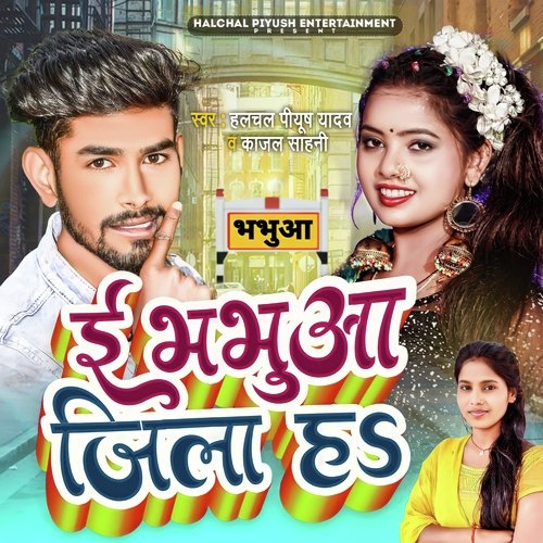 download Halchal Piyush Yadav, Kajal Sahani  E Bhabhua Jila H mp3 Single Tracks song 