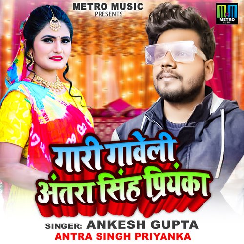 download Ankesh Gupta, Antra Singh Priyanka  Gari Gaveli Antara Singh Priyanka mp3 Single Tracks song 