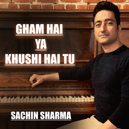 download Sachin Sharma  Gham Hai Ya Khushi Hai Tu mp3 Single Tracks song 