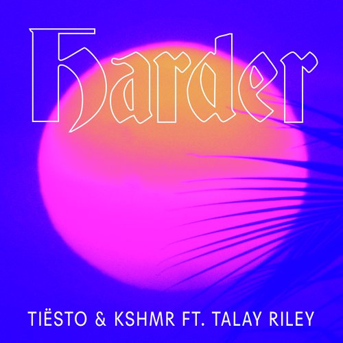 download Tiësto, KSHMR, Talay Riley  Harder mp3 Single Tracks song 