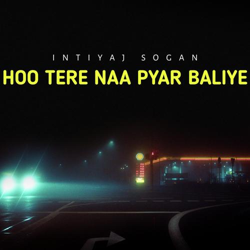 download Intiyaj Sogan  Hoo Tere Naa Pyar Baliye mp3 Single Tracks song 