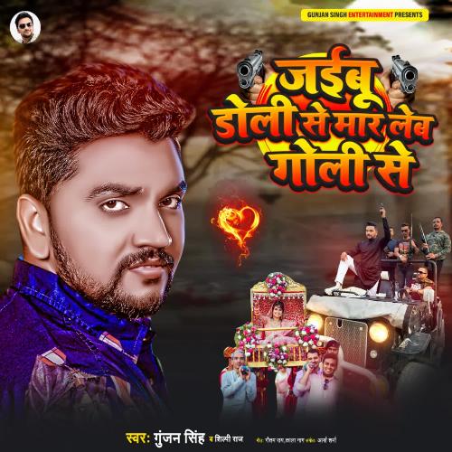 download Gunjan Singh, Shilpi Raj  Jaibu Doli Se Mar Leb Goli Se mp3 Single Tracks song 