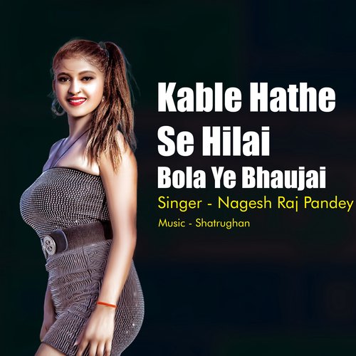 download Nagesh Raj Pandey  Kable Hathe Se Hilai Bola Ae Bhaujai mp3 Single Tracks song 