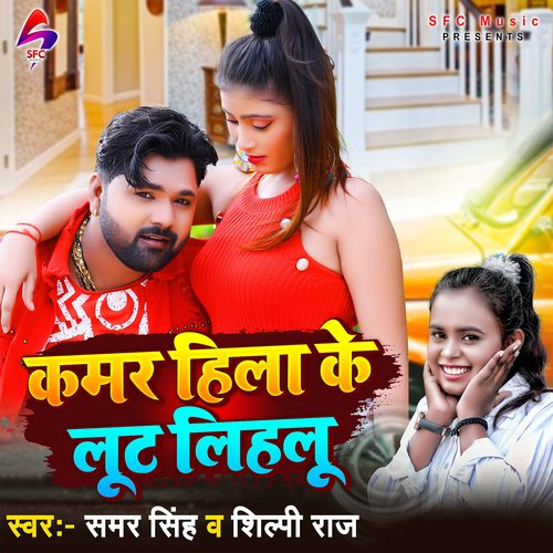 download Samar Singh, Shilpi Raj  Kamar Hila Ke Lut Lihalu mp3 Single Tracks song 