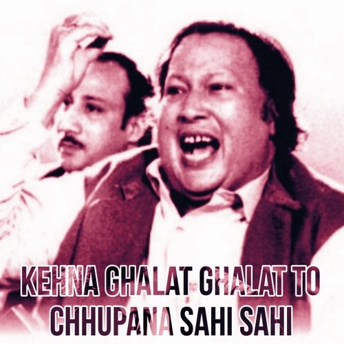 download Nusrat Fateh Ali Khan  Kehna Ghalat Ghalat To Chhupana Sahi Sahi mp3 Single Tracks song 