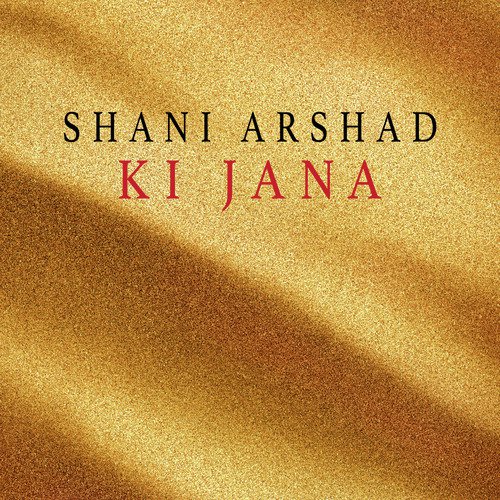 download Shani Arshad  Ki Jana mp3 Single Tracks song 