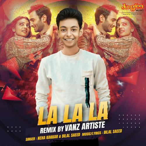 download Neha Kakkar, Bilal Saeed  La La La Remix By Vanz Artiste mp3 Single Tracks song 