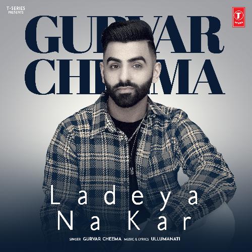 download Gurvar Cheema, Ullumanati  Ladeya Na Kar mp3 Single Tracks song 