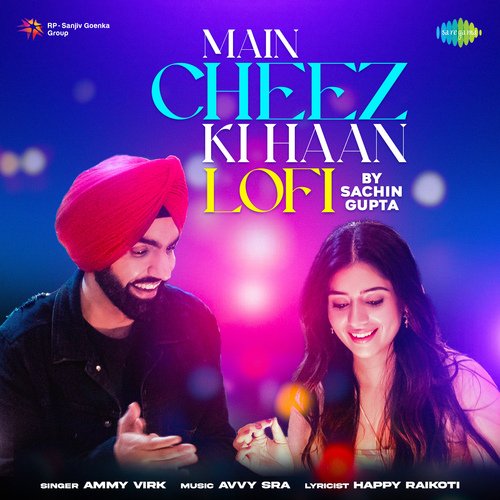 download Sachin Gupta, Ammy Virk  Main Cheez Ki Haan Lofi mp3 Single Tracks song 