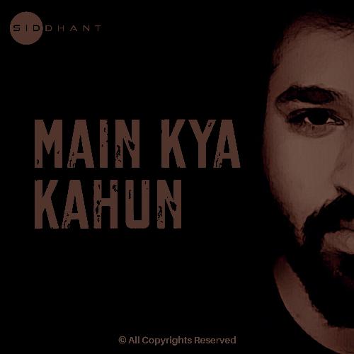 download Siddhant Bansal  Main Kya Kahun mp3 Single Tracks song 