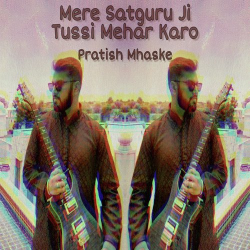 download Pratish Mhaske  Mere Satguru Ji Tussi Mehar Karo mp3 Single Tracks song 