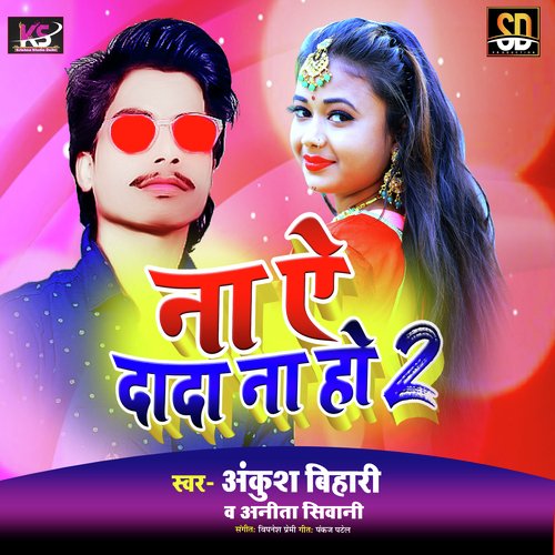 download Ankush Bihari, Anita Shivani  Na Ae Dada Na Ho 2 mp3 Single Tracks song 