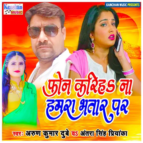 download Arun Dubey, Antra Singh Priyanka  Phone Karih Na Hamra Bhataar Par mp3 Single Tracks song 