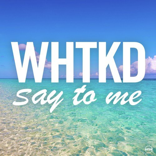 download WHTKD  Say To Me mp3 Single Tracks song 