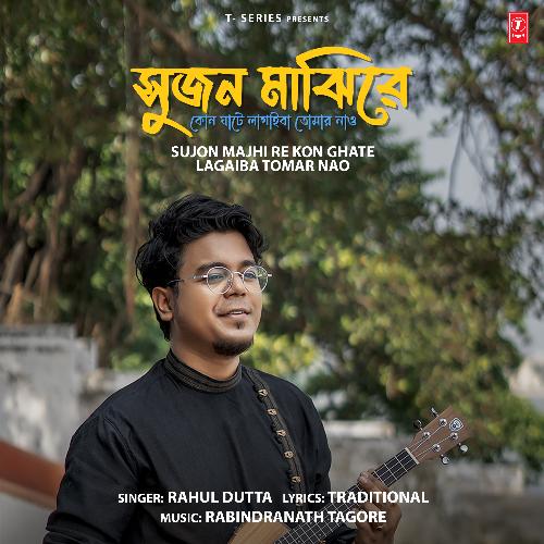 download Rahul Dutta, Rabindranath Tagore  Sujon Majhi Re Kon Ghate Lagaiba Tomar Nao mp3 Single Tracks song 