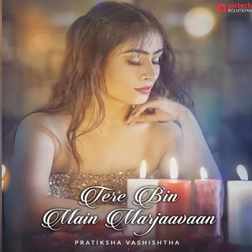 download Pratiksha Vashishtha  Tere Bin Main Marjaavaan mp3 Single Tracks song 