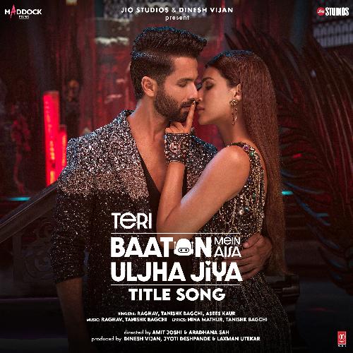 download Raghav, Tanishk Bagchi, Asees Kaur  Teri Baaton Mein Aisa Uljha Jiya Title Song mp3 Single Tracks song 