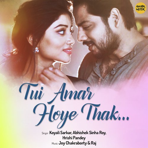 download Abhishek Sinha Roy, Hrishi Pandey, Koyali Sarkar  Tui Amar Hoye Thak mp3 Single Tracks song 