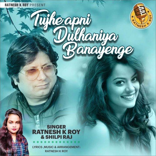 download Ratnesh K Roy, Shilpi Raj  Tujhe Apni Dulhaniya Banayenge mp3 Single Tracks song 