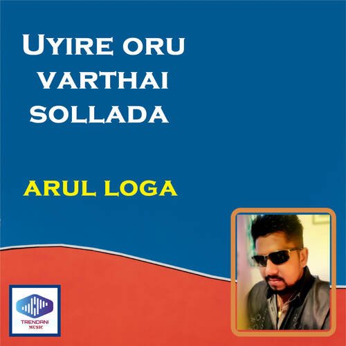 download Arul Loga  Uyire Oru Varthai Sollada mp3 Single Tracks song 