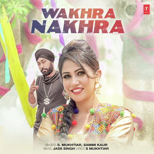 download S. Mukhtiar, Sammi Kaur  Wakhra Nakhra mp3 Single Tracks song 