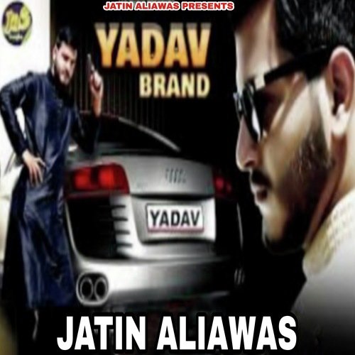 download Jatin Aliawas  Yadav Brand mp3 Single Tracks song 